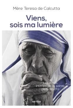 Viens, sois ma lumière : les écrits intimes de "la sainte de Calcutta"