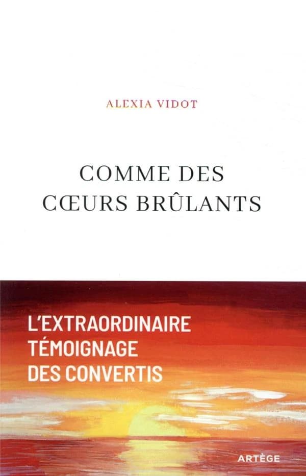 Comme des coeurs brûlants : l'extraordinaire témoignage des convertis