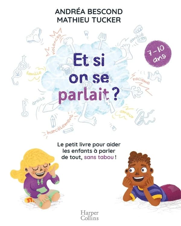 Et si on se parlait ? : le petit livre pour aider les enfants à parler de tout, sans tabou !, [7-10 ans]