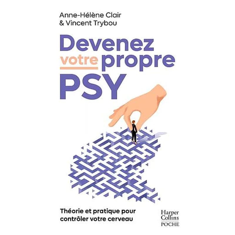 Devenez votre propre psy : une neuroscientifique, un thérapeute, théorie et pratique pour contrôler votre cerveau