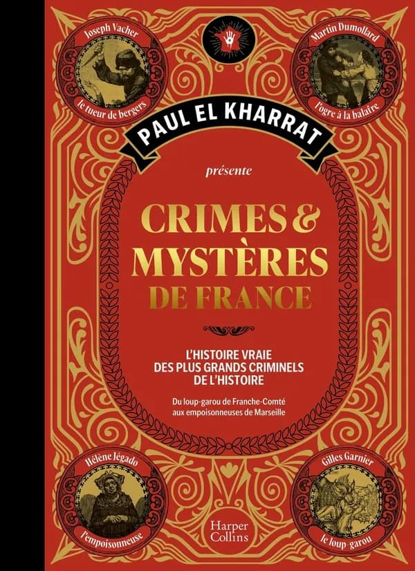 Crimes & mystères de France : l'histoire vraie des plus grands criminels de l'histoire : du loup-garou de Franche-Comté aux empoisonneuses de Marseille ([Éd. illustrée]) Paul El Kharrat