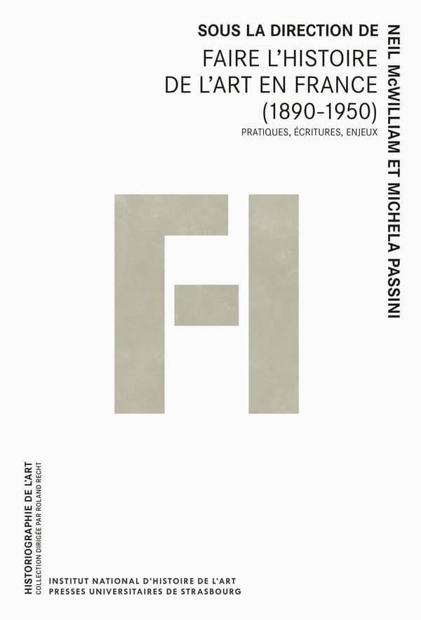 Faire l'histoire de l'art en France, 1890-1950 : pratiques, écritures, enjeux