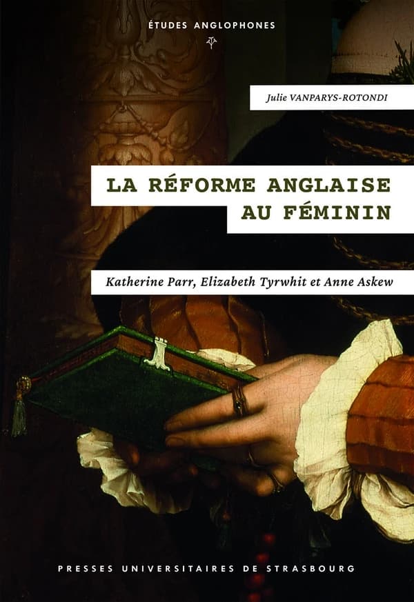 La Réforme anglaise au féminin : Katherine Parr, Elizabeth Tyrwhit et Anne Askew