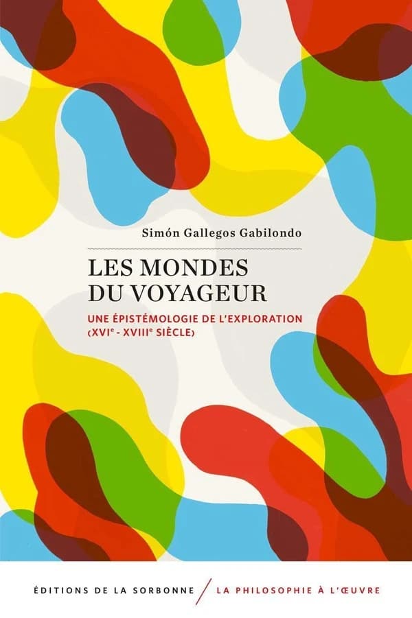 Les mondes du voyageur : une épistémologie de l'exploration, XVIe-XVIIIe siècle