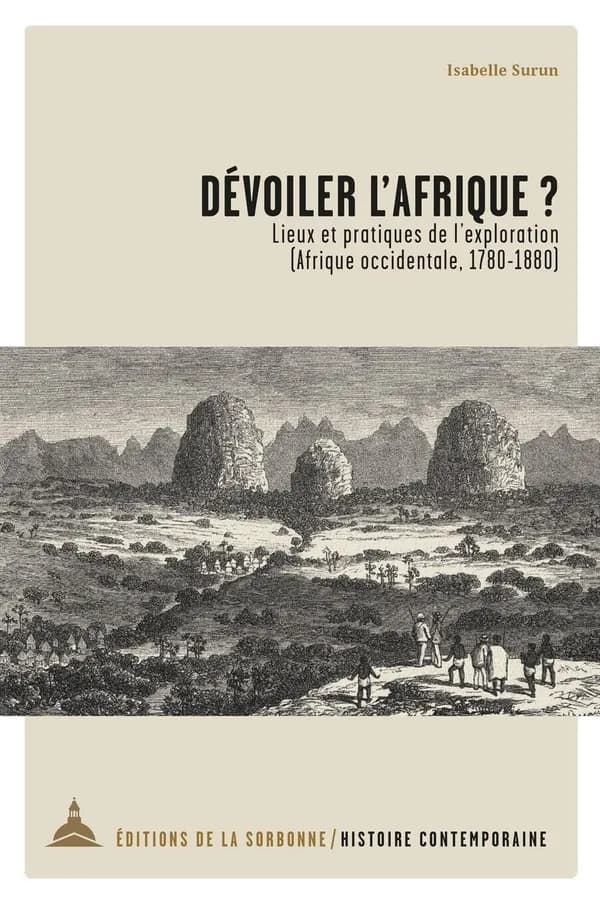 Dévoiler l'Afrique ? : lieux et pratiques de l'exploration : Afrique occidentale, 1780-1880