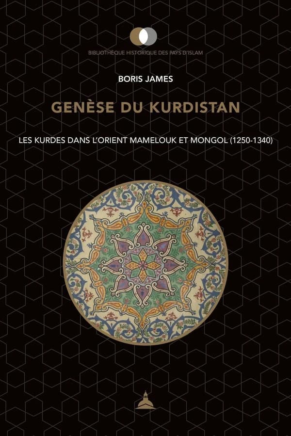 Genèse du Kurdistan : les Kurdes dans l'Orient mamelouk et mongol, 1250-1340