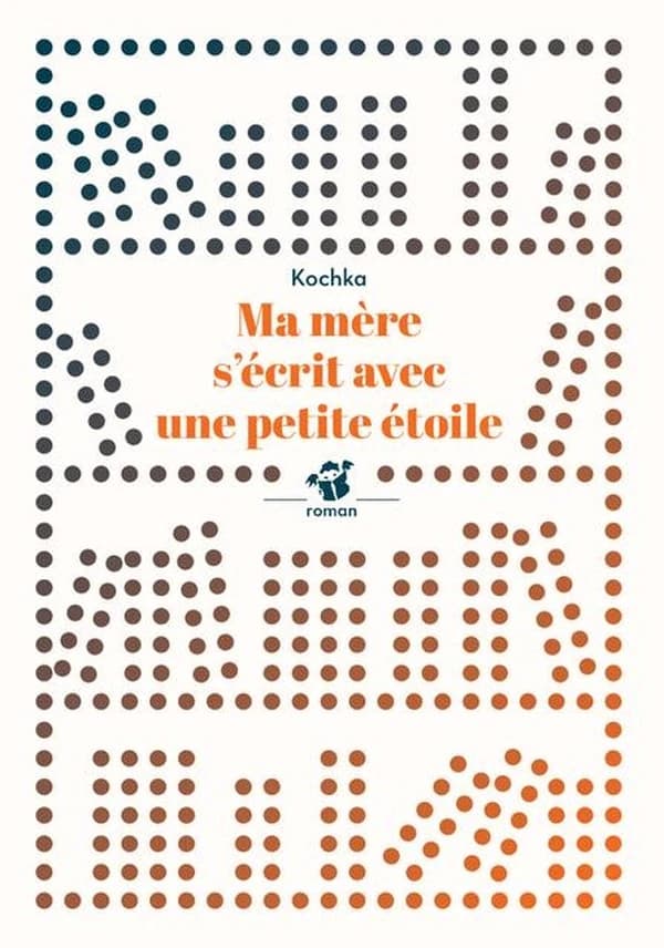 Ma mère s'écrit avec une petite étoile : roman
