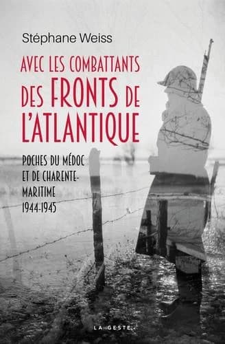 Avec les combattants des fronts de l'Atlantique : poches du Médoc et de Charente-Maritime, 1944-1945