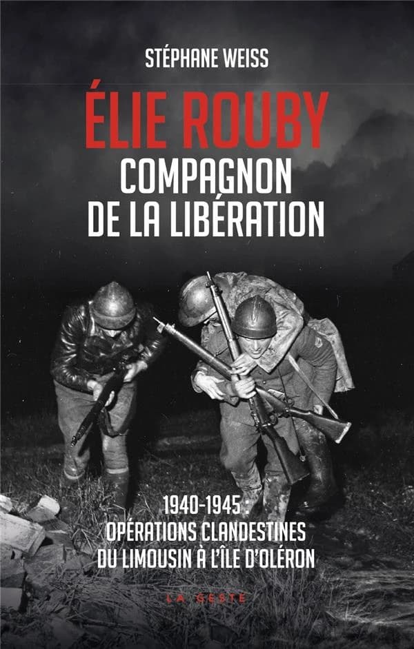 Élie Rouby, compagnon de la Libération : 1940-1945, opérations clandestines du Limousin à l'île d'Oléron