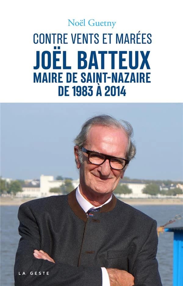 Joël Batteux maire de Saint-Nazaire de 1983 à 2014 : contre vents et marées