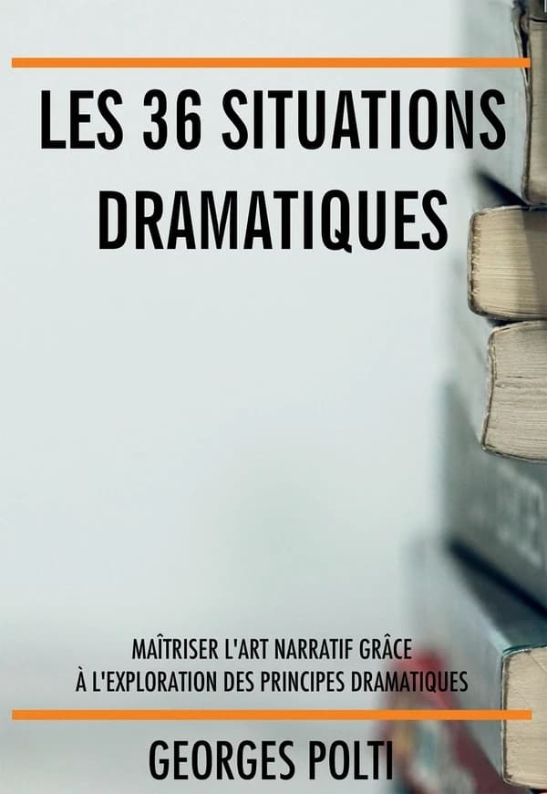 Les 36 situations dramatiques : maîtriser l'art narratif grâce à l'exploration des principes dramatiques