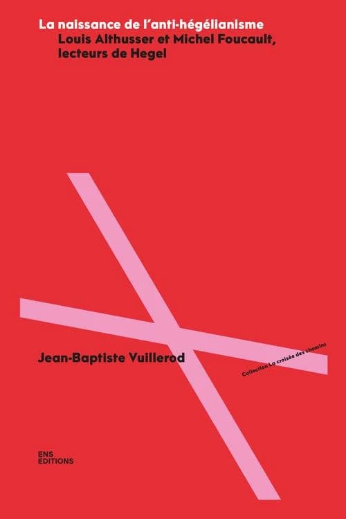 La naissance de l'anti-hégélianisme : Louis Althusser et Michel Foucault, lecteurs de Hegel