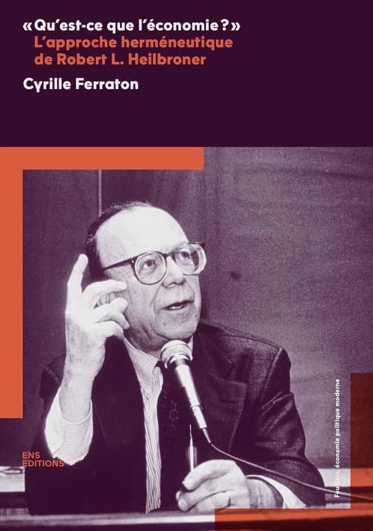 Qu'est-ce que l'économie ?. suivi de "Derrière le voile de l'économie" et "Vision et idéologie" : l'approche herméneutique de Robert L. Heilbroner