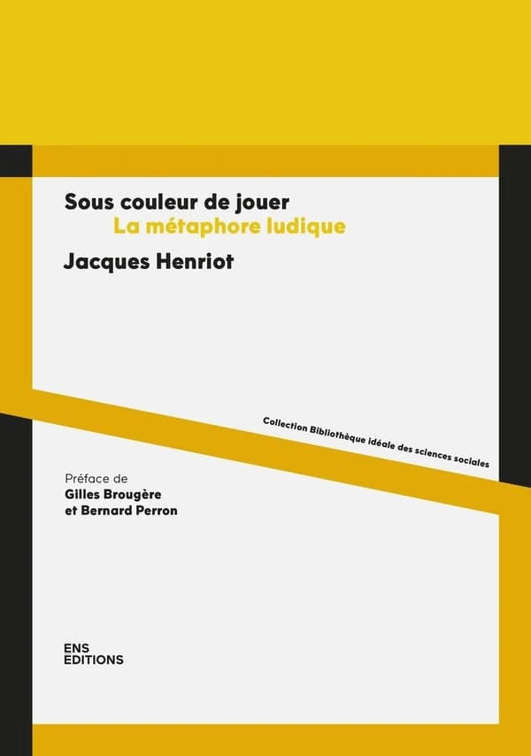 Sous couleur de jouer : la métaphore ludique ([Nouvelle éd. corrigée]) Jacques Henriot ; préface de Gilles Brougère et Bernard Perron