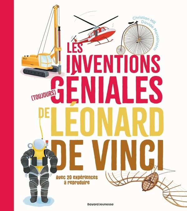 Les inventions, toujours, géniales de Léonard de Vinci : avec 20 expériences à reproduire