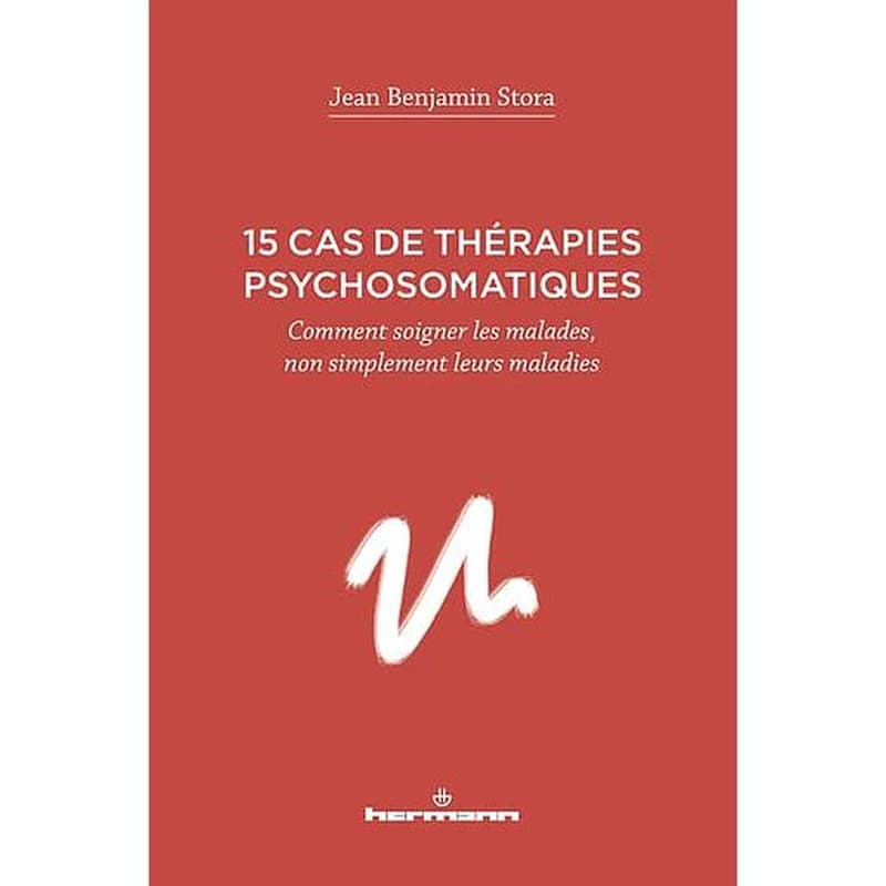15 cas de thérapies psychosomatiques : comment soigner les malades, non simplement leurs maladies