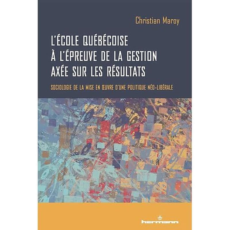 L'école québécoise à l'épreuve de la gestion axée sur les résultats  - Sociologie de la mise en oeuvre d'une politique néo-libérale
