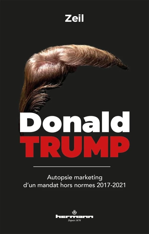 Donald Trump : autopsie marketing d'un mandat hors normes, 2017-2021