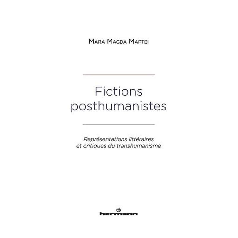 Fictions posthumanistes  - Représentations littéraires et critiques du transhumanisme