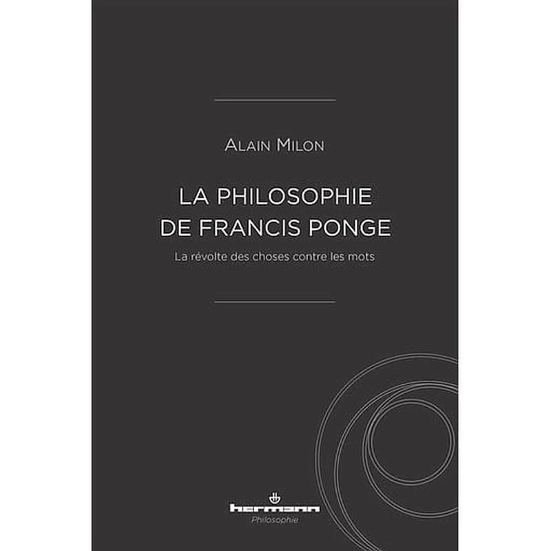 La philosophie de Francis Ponge  - La révolte des choses contre les mots