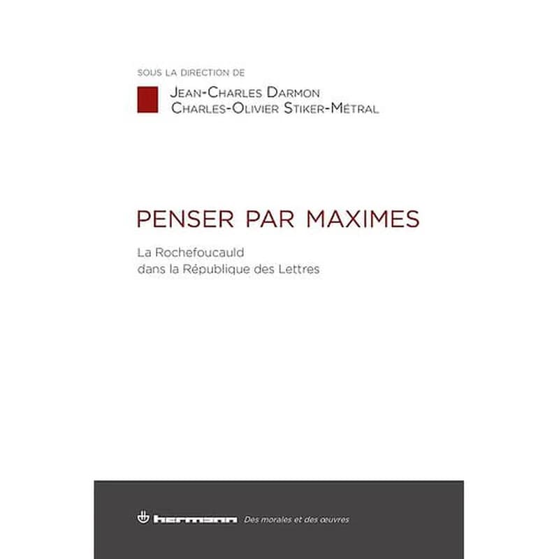 Penser par maximes  - La Rochefoucauld dans la République des Lettres