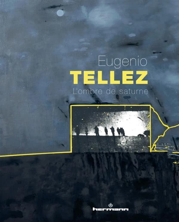 Eugenio Tellez, L'ombre de Saturne : [exposition, Paris, Maison de l'Amérique latine, 15 février-22 avril 2023]