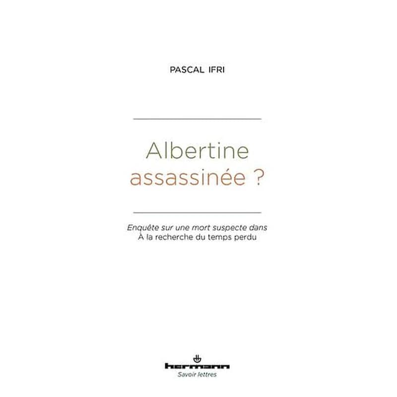 Albertine assassinée ?  - Enquête sur une mort suspecte dans A la recherche du temps perdu