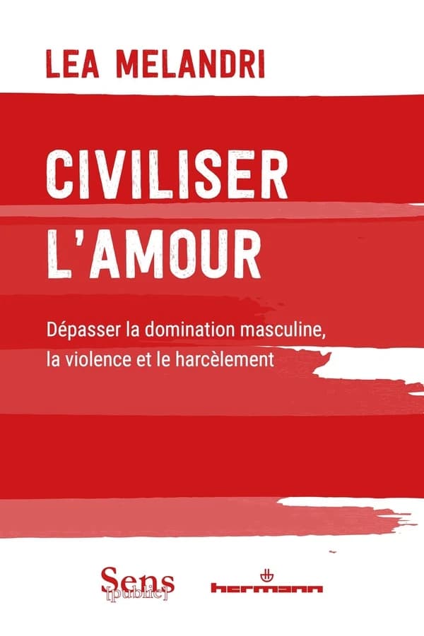 Civiliser l'amour : dépasser la domination masculine, la violence et le harcèlement (Révision de la trad. et de l'éd. par Lucile Charton) Lea Melandri ; introduction de Francesca Sensini ; traduction de l'italien par Sara Manuela Cacioppo