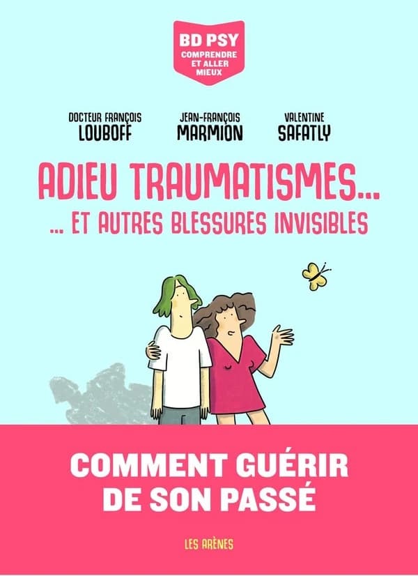 Adieu traumatismes... et autres blessures invisibles : Comment guérir de son passé