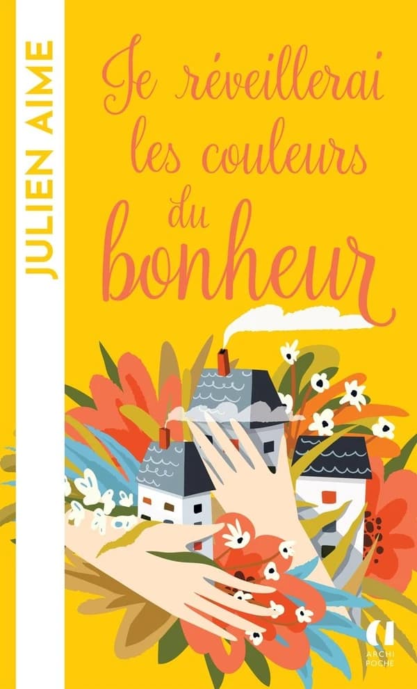 Je réveillerai les couleurs du bonheur : roman