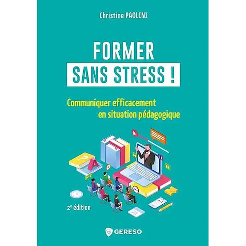 Former sans stress ! : communiquer efficacement en situation pédagogique (2e éd.) Christine Paolini