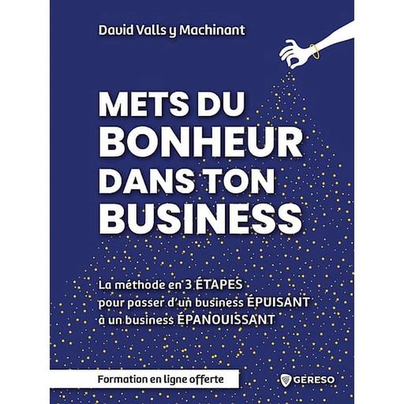 Mets du bonheur dans ton business : la méthode en 3 étapes pour passer d'un business épuisant à un business épanouissant