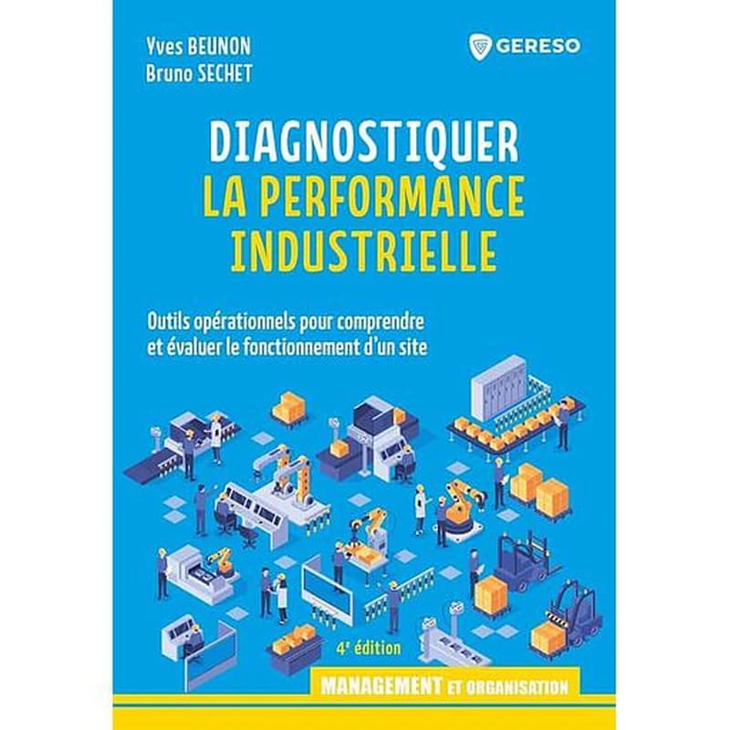 Diagnostiquer la performance industrielle : outils opérationnels pour comprendre et évaluer le fonctionnement d'un site (4e éd.) Yves Beunon, Bruno Sechet