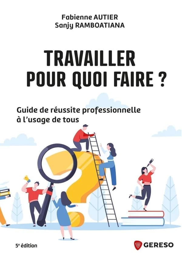 Travailler, pour quoi faire ? : guide de réussite professionnelle à l'usage de tous (5e éd.) Fabienne Autier, Sanjy Ramboatiana