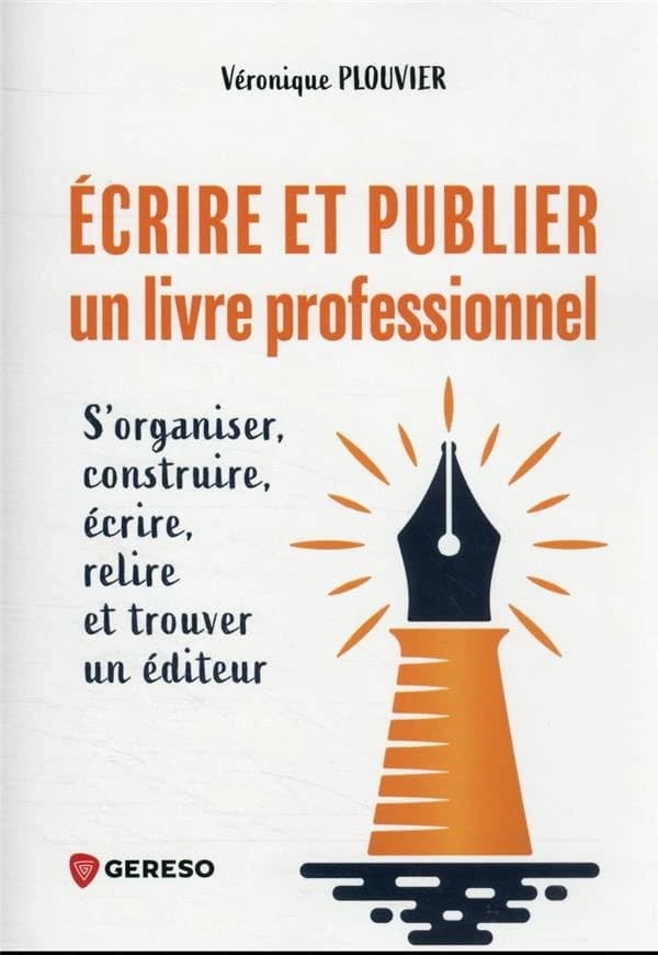 Écrire et publier un livre professionnel : s'organiser, construire, écrire, relire et trouver un éditeur