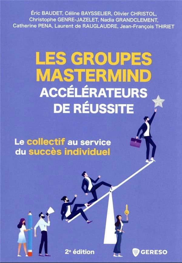 Les groupes Mastermind, accélérateurs de réussite : le collectif au service du succès individuel (2e éd., 2022) Éric Baudet, Céline Baysselier, Olivier Christol... [et al.] ; [préface de Robert Dilts]