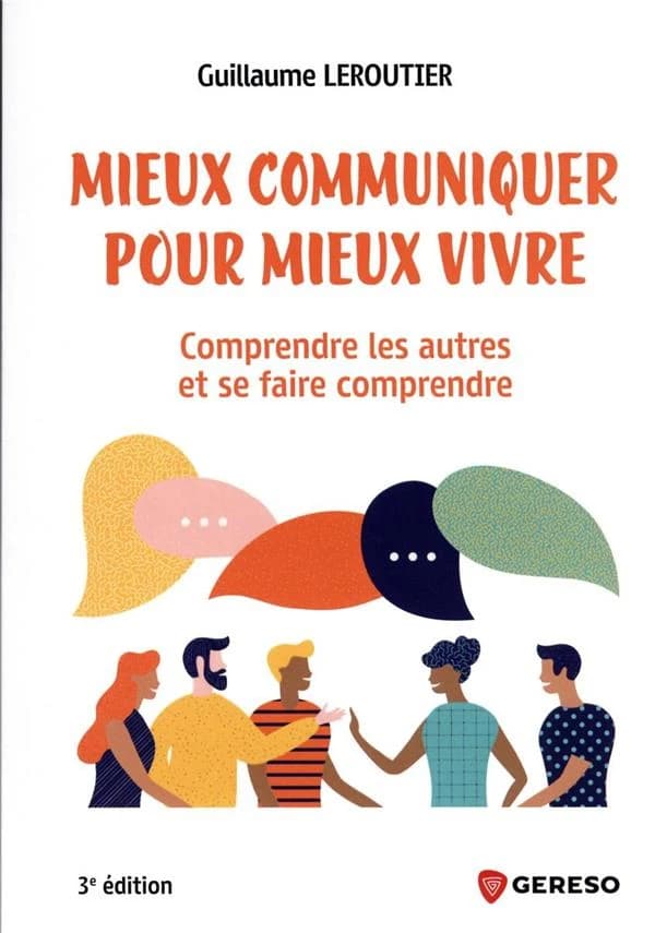 Mieux communiquer pour mieux vivre : comprendre les autres et se faire comprendre (3e éd.) Guillaume Leroutier