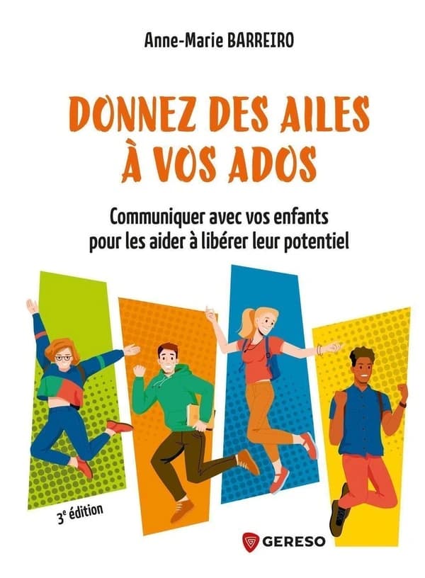 Donnez des ailes à vos ados : communiquer avec vos enfants pour les aider à libérer leur potentiel (3e éd.) Anne-Marie Barreiro