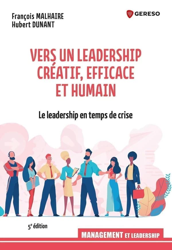 Vers un leadership créatif, efficace et humain : le leadership en temps de crise (5e éd.) François Malhaire, Hubert Dunant