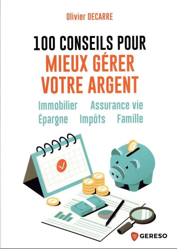 100 conseils pour mieux gérer votre argent : immobilier, assurance vie, épargne, impôts, famille