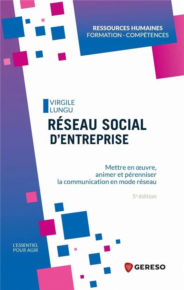 Réseau social d'entreprise : mettre en oeuvre, animer et pérenniser la communication en mode réseau (5e éd.) Virgile Lungu