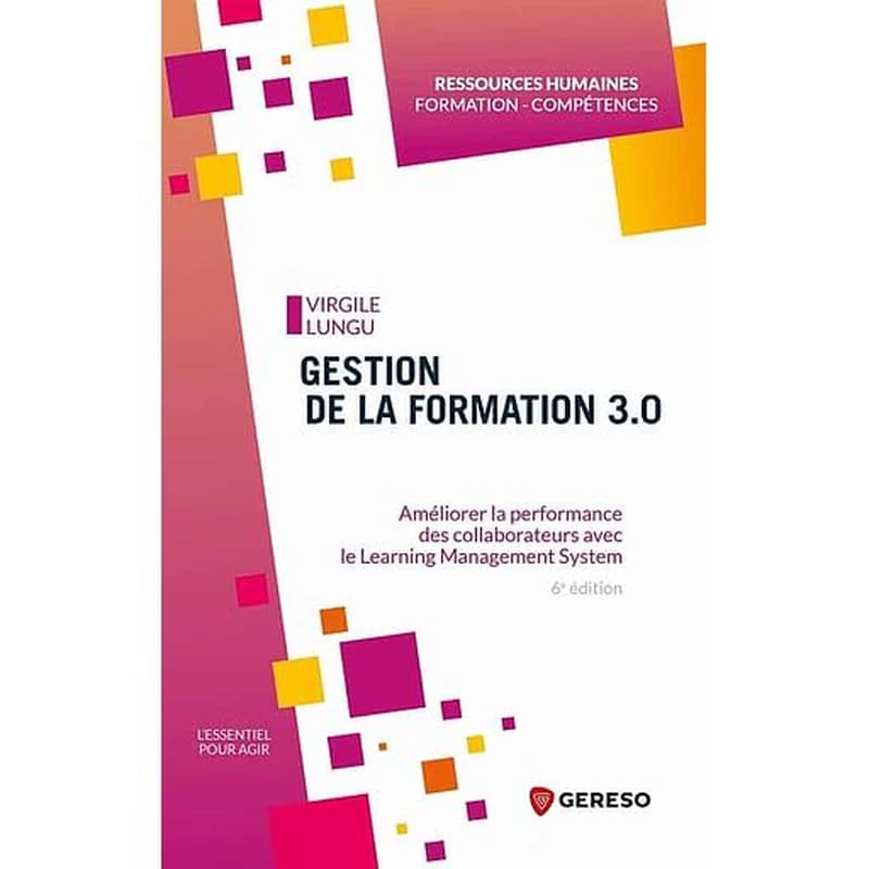 Gestion de la formation 3.0 : améliorer la performance des collaborateurs avec le learning management system (6e éd.) Virgile Lungu
