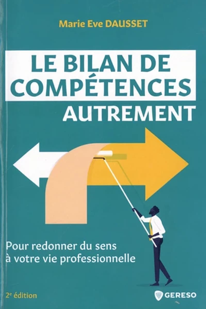 Le bilan de compétences autrement : pour redonner du sens à votre vie professionnelle (2e éd.) Marie Eve Dausset