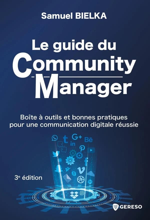 Le guide du community manager : boîte à outils et bonnes pratiques pour une communication digitale réussie (3e éd.) Samuel Bielka