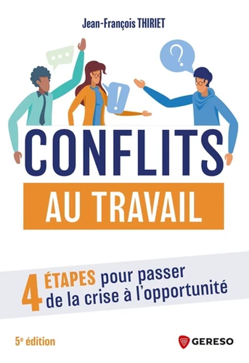 Conflits au travail : 4 étapes pour passer de la crise à l'opportunité (5e éd.) Jean-François Thiriet