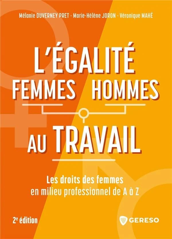 L'égalité femmes-hommes au travail : les droits des femmes en milieu professionnel de A à Z (2e éd.) Mélanie Duverney Pret, Marie-Hélène Joron, Véronique Mahé