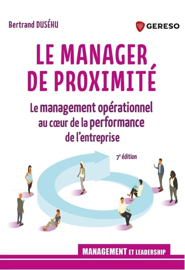 Le manager de proximité : le management opérationnel au coeur de la performance de l'entreprise (7e éd.) Bertrand Duséhu