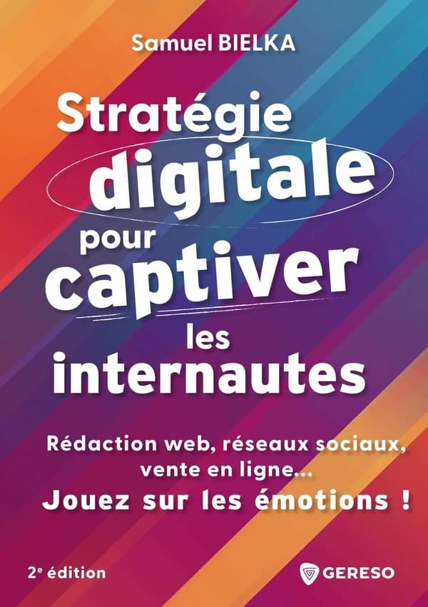 Stratégie digitale pour captiver les internautes : rédaction web, réseaux sociaux, vente en ligne, jouez sur les émotions ! (2e éd.) Samuel Bielka
