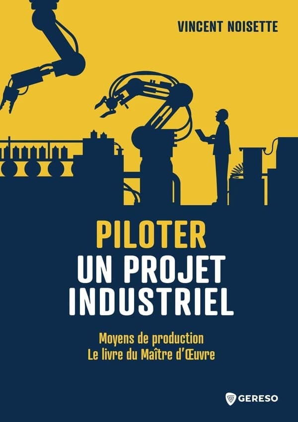 Piloter un projet industriel : moyens de production, le livre du maître d'oeuvre