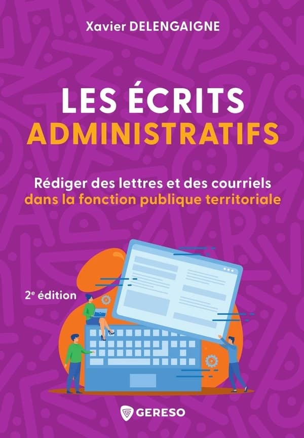 Les écrits administratifs : rédiger des lettres et des courriels dans la fonction publique territoriale (2e éd.) Xavier Delengaigne